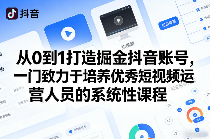 从0到1打造掘金抖音账号，一门致力于培养优秀短视频运营人员的系统性课程-皮皮网创