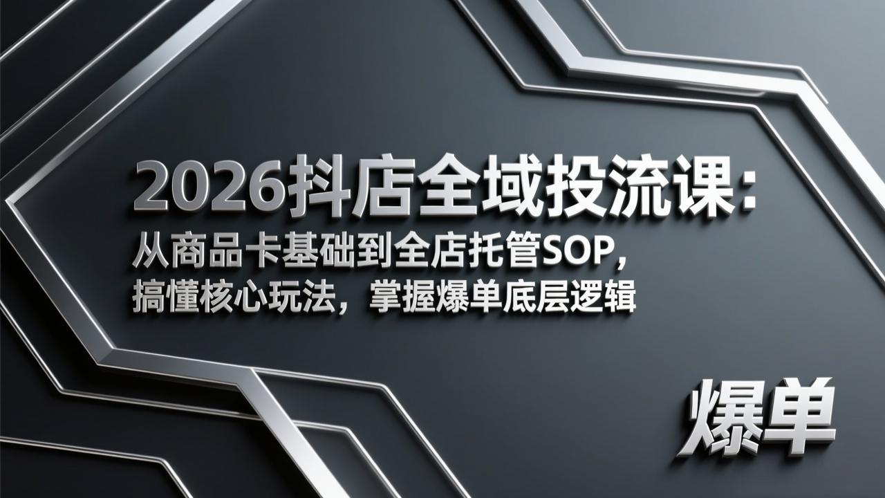 2026抖店全域投流课：从商品卡基础到全店托管SOP，搞懂核心玩法，掌握爆单底层逻辑-皮皮网创