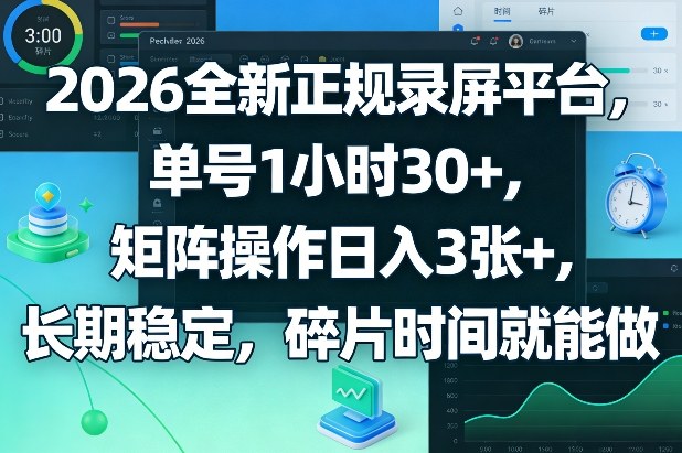 2026全新正规录屏平台，单号1小时30+，矩阵操作日入3张+，长期稳定，碎片时间就能做【揭秘】-皮皮网创