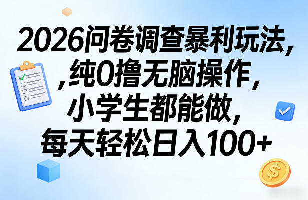 2026问卷调查暴利玩法，纯0撸无脑操作，小学生都能做，每天轻松日入100+【揭秘】-皮皮网创