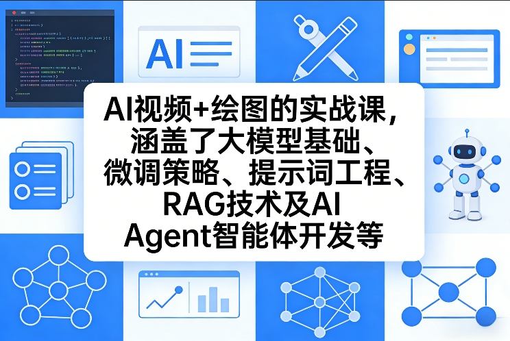 AI视频+绘图的实战课，涵盖了大模型基础、微调策略、提示词工程、RAG技术及AI Agent智能体开发等(更新)-皮皮网创