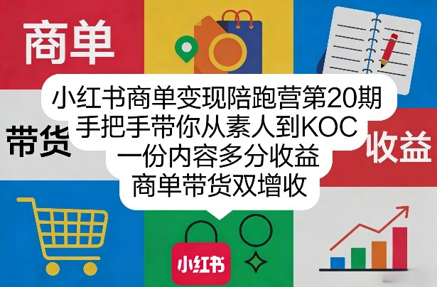 小红书商单变现陪跑营第20期，手把手带你从素人到KOC，一份内容多分收益，商单带货双增收-皮皮网创