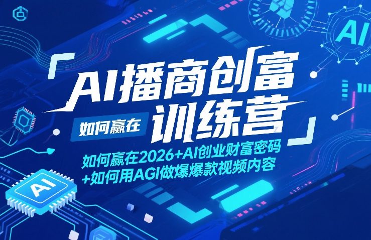 AI播商创富训练营，如何赢在2026+AI创业财富密码+如何用AGI做爆款视频内容-皮皮网创