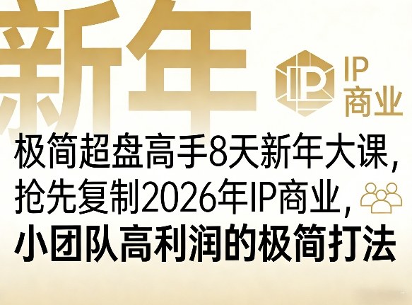 极简超盘高手8天新年大课(26年3月4-13日),抢先复制2026年IP商业,小团队高利润的极简打法-皮皮网创