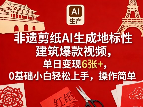 非遗剪纸AI生成地标性建筑爆款视频，单日变现6张+，0基础小白轻松上手，操作简单-皮皮网创