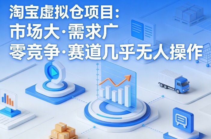 淘宝虚拟仓项目，市场大，需求广，零竞争，赛道几乎没人操作-皮皮网创