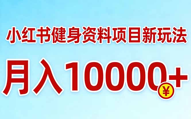 小红书健身资料项目最新玩法，月入10000＋，收益潜力可以无限放大-皮皮网创