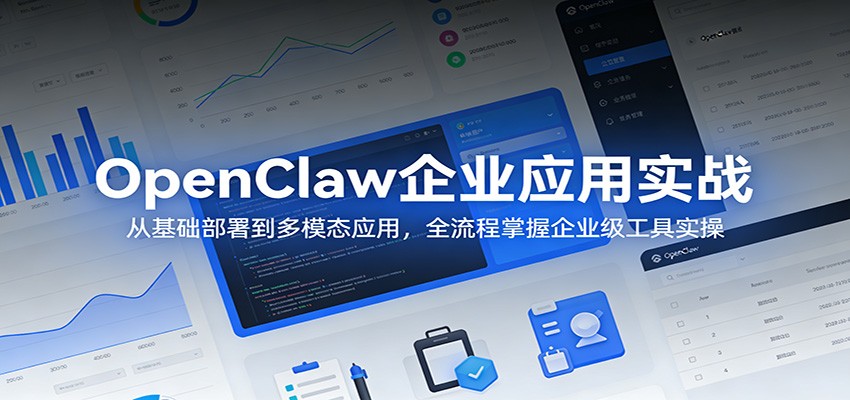 OpenClaw企业应用实战：从基础部署到多模态应用，全流程掌握企业级工具实操-皮皮网创