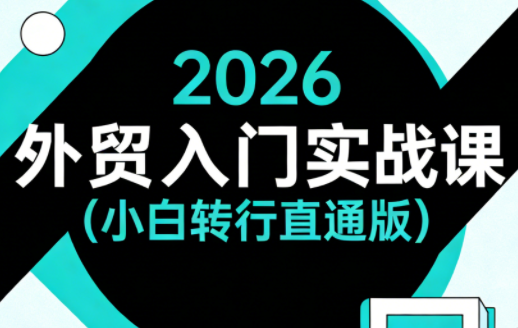 2026外贸入门实战课(小白转行直通版)-皮皮网创