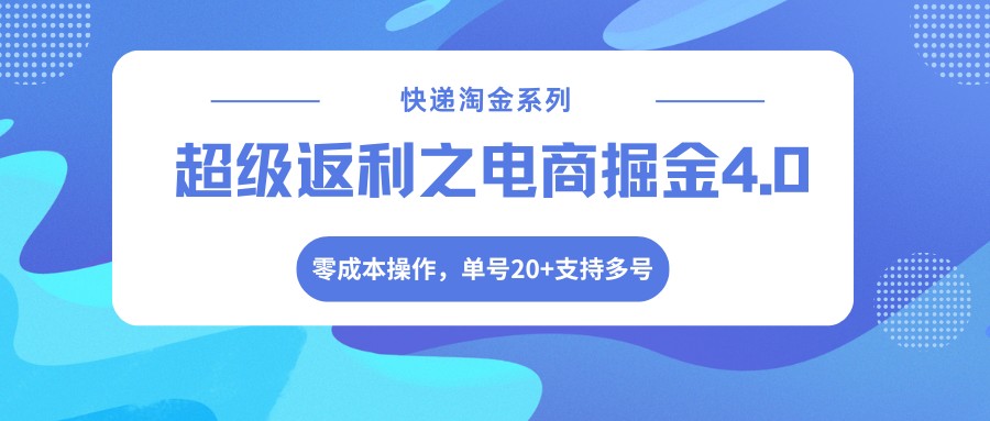 快递淘金系列；超级返利之电商掘金4.0，零成本操作，单号20+支持多号-皮皮网创