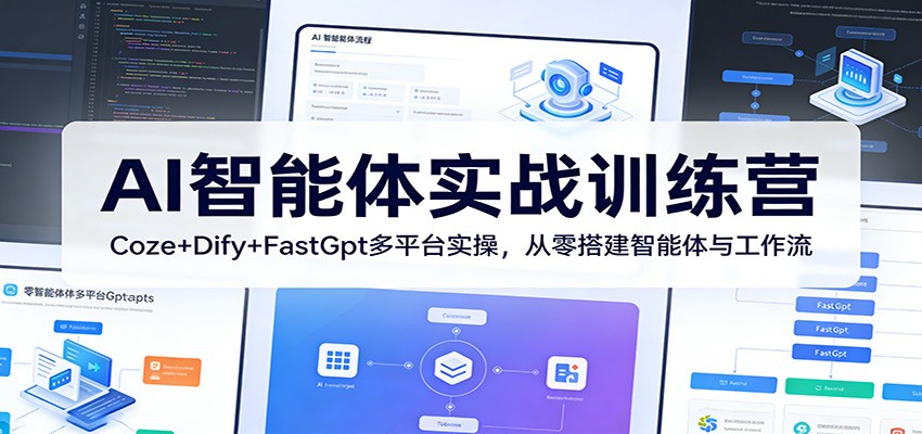 AI智能体实战训练营:Coze+Dify+FastGpt多平台实操,从零搭建智能体与工作流-皮皮网创