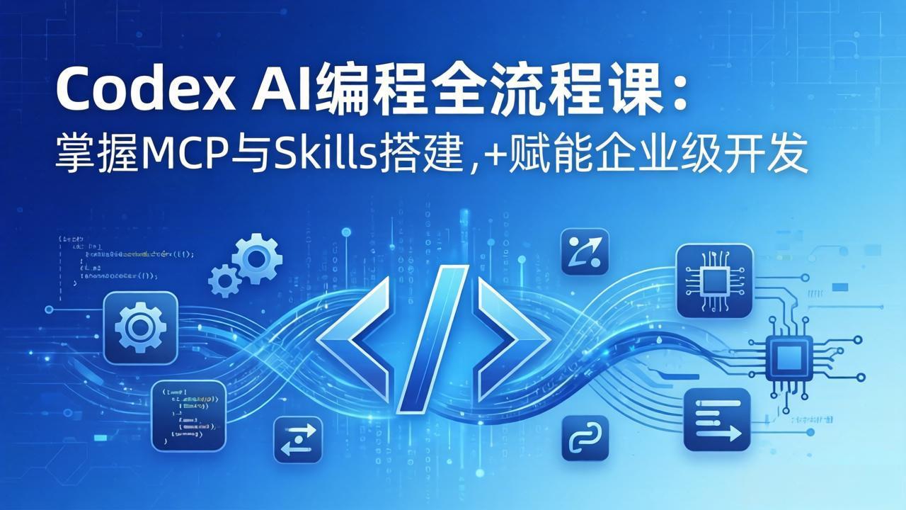 Codex AI编程全流程课：模块化教学+双项目实战，掌握MCP与Skills搭建，赋能企业级开发-皮皮网创