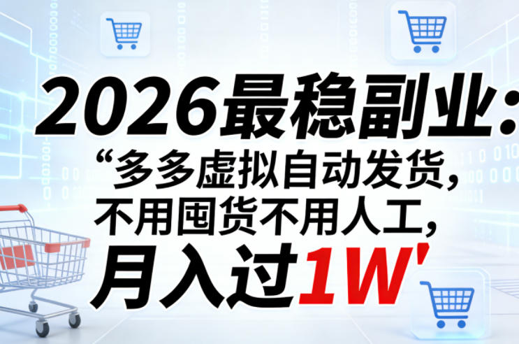 2026最稳副业：多多虚拟自动发货，不用囤货不用人工，月入过1W【揭秘】-皮皮网创