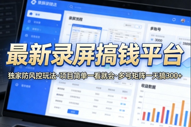 最新录屏搞钱平台,独家的防风控玩法,项目简单,一看就会,多号矩阵一天搞300+【揭秘】-皮皮网创