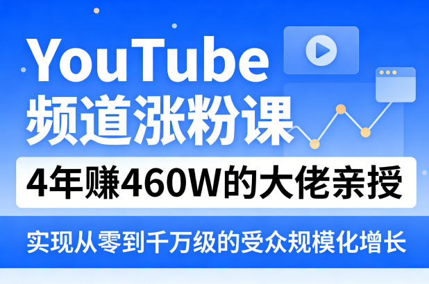 YouTube频道涨粉课，4年賺460W的大佬亲授，实现从零到千万级的受众规模化增长-皮皮网创