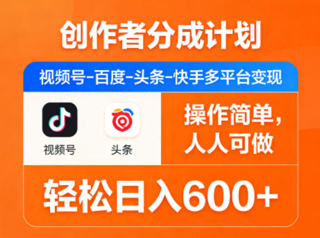 创作者分成计划，视频号-百度-头条-快手多平台变现，操作简单，人人可做，轻松日入600+-皮皮网创