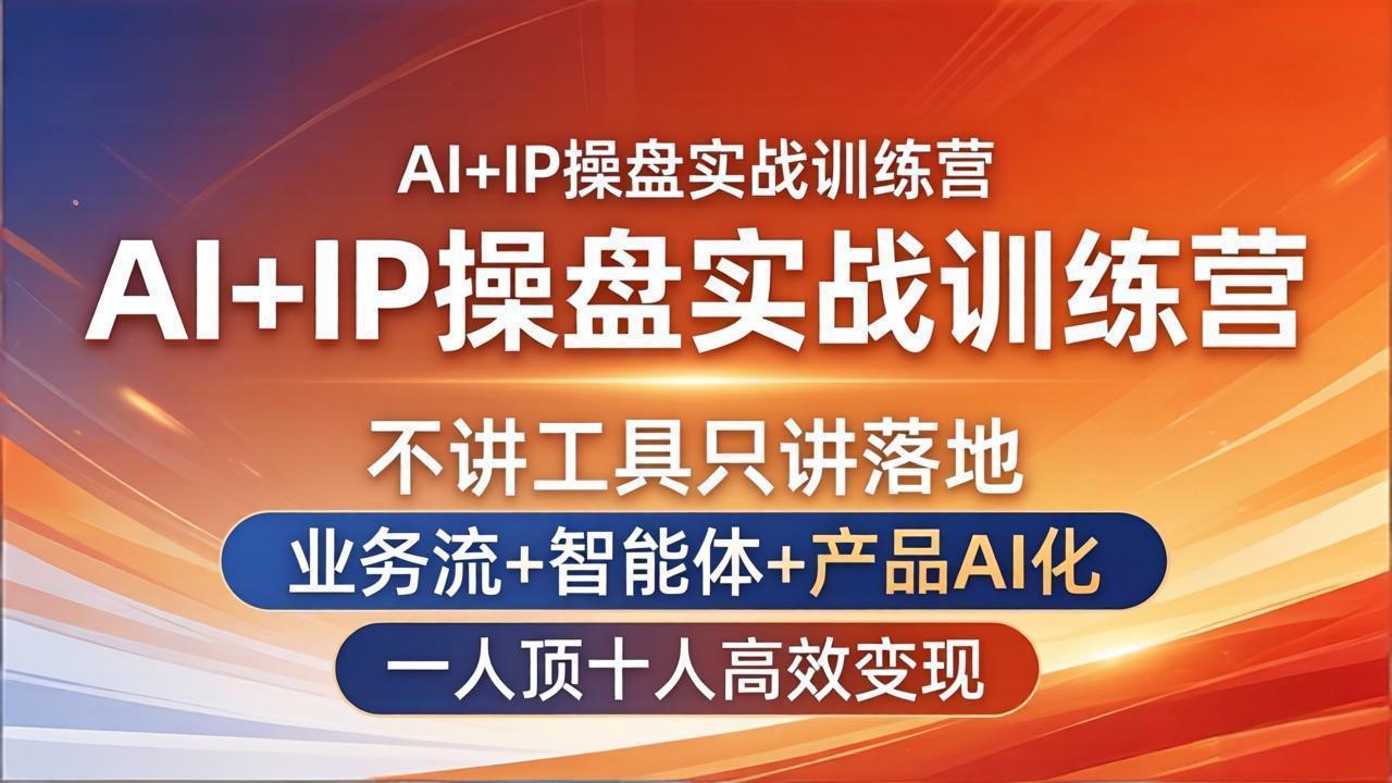 AI+IP操盘实战训练营：不讲工具只讲落地，业务流+智能体+产品AI化，一人顶十人高效变现-皮皮网创
