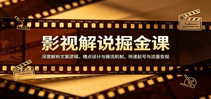 影视解说掘金课：深度解析文案逻辑、槽点设计与推流机制，快速起号与流量变现-皮皮网创