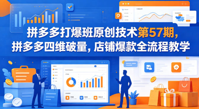 拼多多打爆班原创技术第57期，拼多多四维破量，店铺爆款全流程教学-皮皮网创