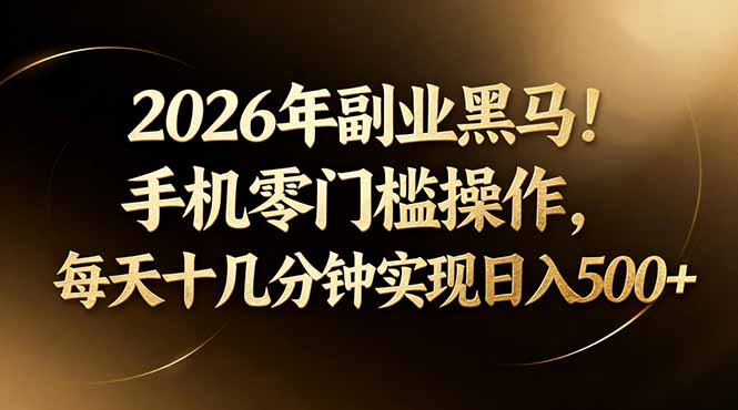 2026年副业黑马！手机零门槛操作，每天十几分钟实现日入500+-皮皮网创