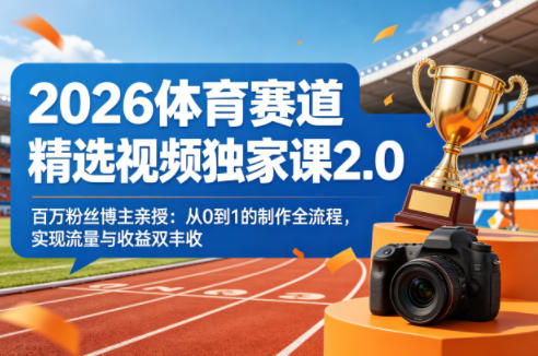 2026体育赛道精选视频独家课2.0，百万粉丝博主亲授：从0到1的制作全流程，实现流量与收益双丰收-皮皮网创