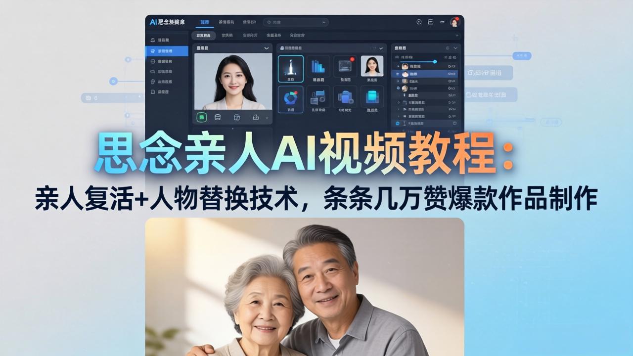 思念亲人AI视频教程:亲人复活+人物替换技术,条条几万赞爆款作品制作-皮皮网创