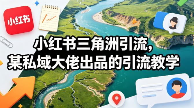 小红书三角洲引流，某私域大佬出品的引流教学-皮皮网创