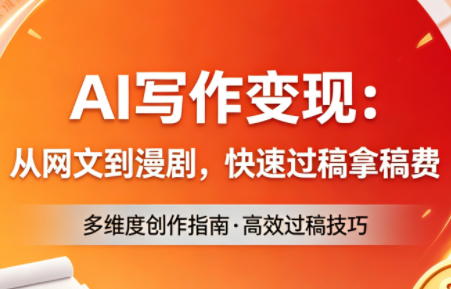 AI写作变现：从网文到漫剧，快速过稿拿稿费(更新4月)-皮皮网创