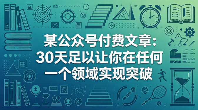某公众号付费文章：30天足以让你在任何一个领域实现突破-皮皮网创