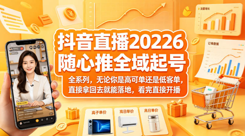 抖音直播2026随心推全域起号全系列，无论你是高可单还是低客单，直接拿回去就能落地，看完直接开播-皮皮网创