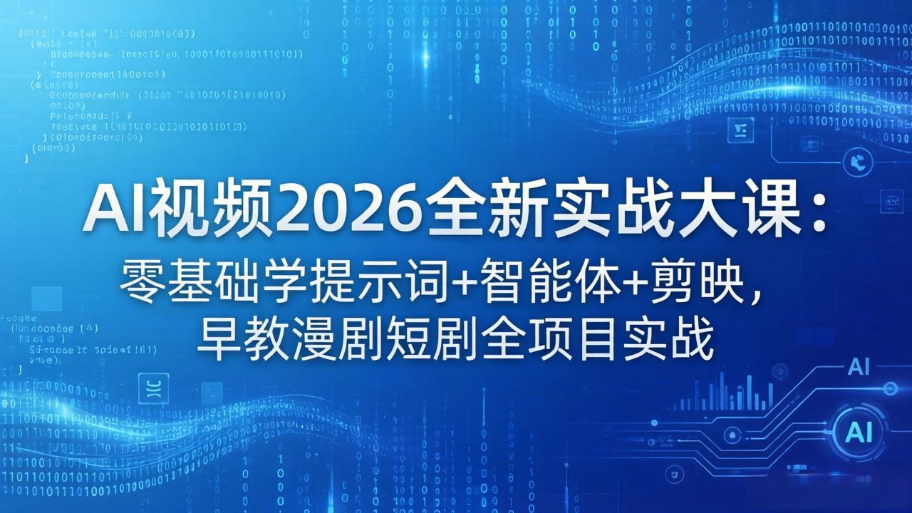 AI视频2026全新实战大课：零基础学提示词+智能体+剪映，早教漫剧短剧全项目实战-皮皮网创
