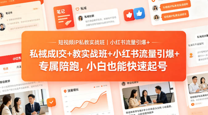 短视频IP私教实战班｜小红书流量引爆+私域成交+带徒盈利，专属陪跑，小白也能快速起号-皮皮网创