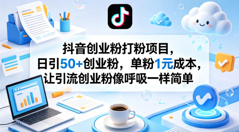 抖音创业粉打粉项目，日引50+创业粉，单粉1元成本，让引流创业粉像呼吸一样简单-皮皮网创