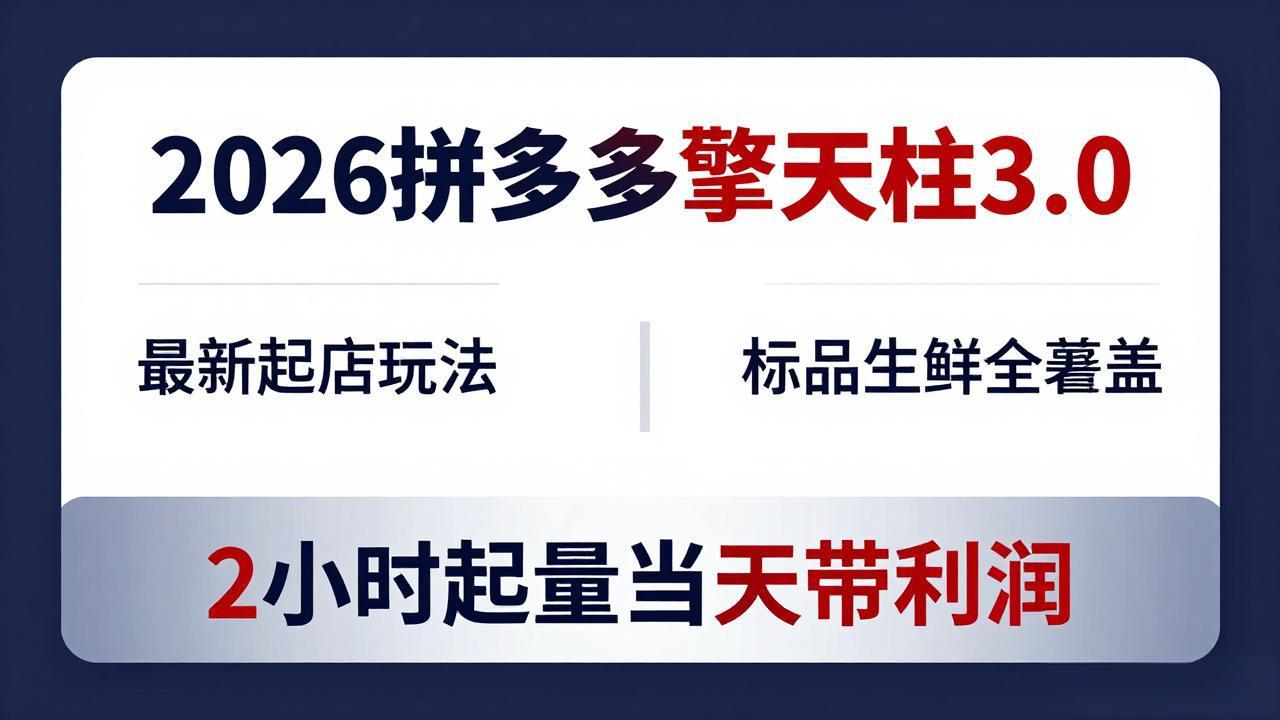 2026拼多多擎天柱 3.0-更新4月20：最新起店玩法，标品生鲜全覆盖，2小时起量当天带利润-皮皮网创