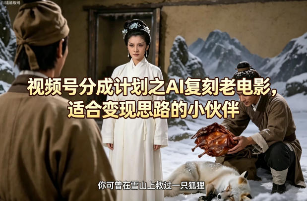 视频号分成计划之AI复刻老电影，适合变现思路的小伙伴-皮皮网创