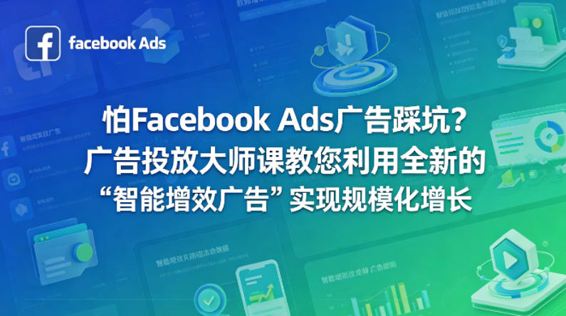 怕Facebook Ads广告踩坑？广告投放大师课教您利用全新的“智能增效广告”实现规模化增长【原创双语字幕】-皮皮网创