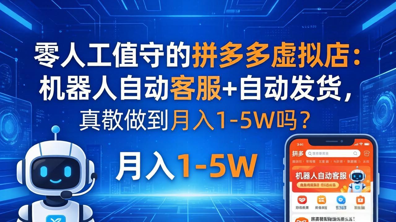 零人工值守的拼多多虚拟店：机器人自动客服+ 自动发货，真能做到月入 1-5W 吗？-皮皮网创