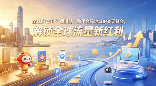 全球IP嘉年华·香港站｜跨平台跨地域IP变现峰会，解锁全球流量新红利-皮皮网创