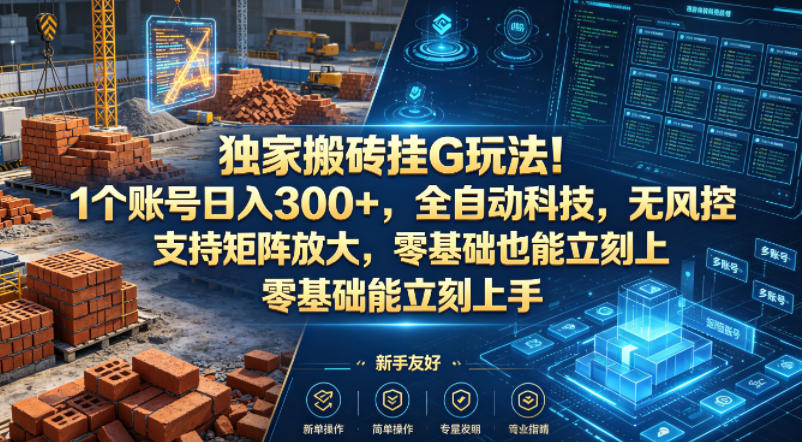 独家搬砖挂G玩法！1个账号日入300+，全自动科技，无风控支持矩阵放大，零基础也能立刻上手【揭秘】-皮皮网创
