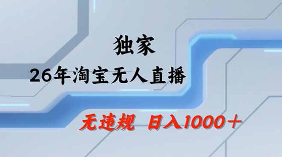2026最新技术淘宝无人直播带货教学，不封号，不违规，公+私玩法，操作简单，日入1k+【揭秘】-皮皮网创