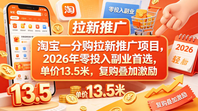 淘宝一分购拉新推广项目，2026年零投入副业首选，单价13.5米，复购叠加激励！-皮皮网创