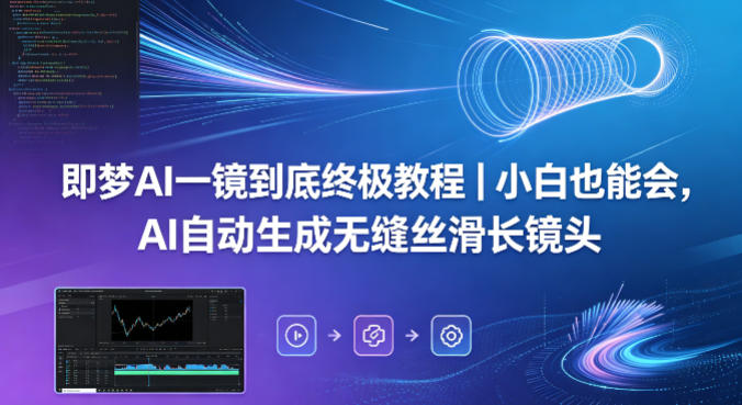 即梦AI一镜到底终极教程｜小白也能会，AI自动生成无缝丝滑长镜头-皮皮网创