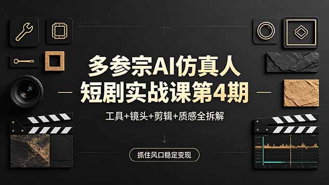 多参宗AI仿真人短剧实战课第4期，工具+镜头+剪辑+质感全拆解，抓住风口稳定变现-皮皮网创