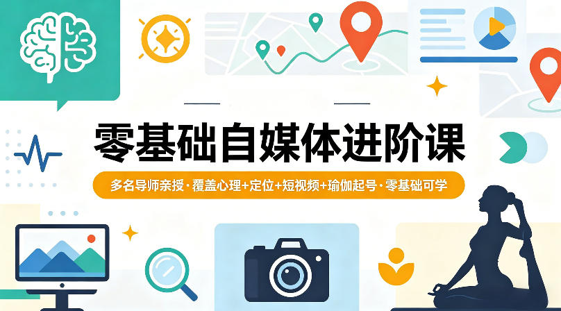 零基础自媒体进阶课，多名导师亲授，覆盖心理+定位+短视频+瑜伽起号，零基础可学-皮皮网创
