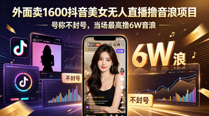 外面卖1600抖音美女无人直播撸音浪项目，号称不封号，当场最高撸6W音浪！【附详细教程】-皮皮网创