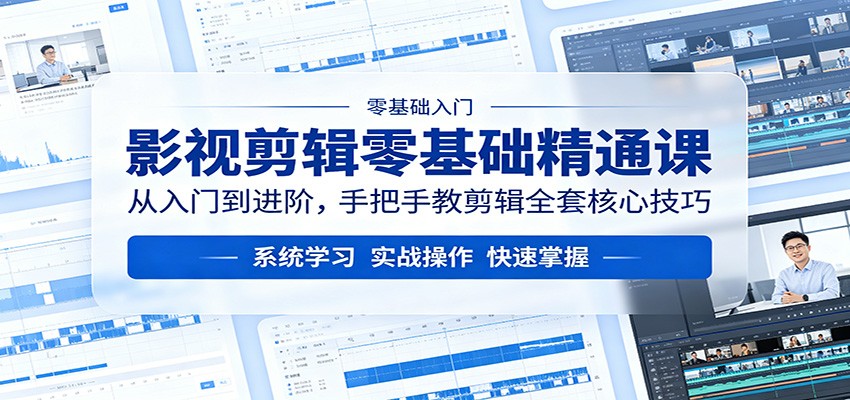影视剪辑零基础精通课：从入门到进阶，手把手教剪辑全套核心技巧-皮皮网创