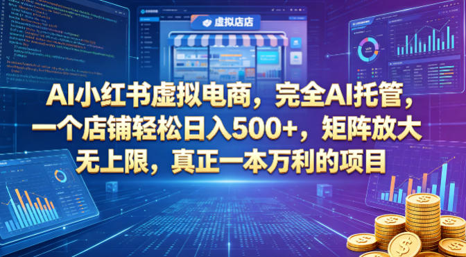 AI小红书虚拟电商，完全AI托管，一个店铺轻松日入500+，矩阵放大无上限，真正一本万利的项目【揭秘】-皮皮网创