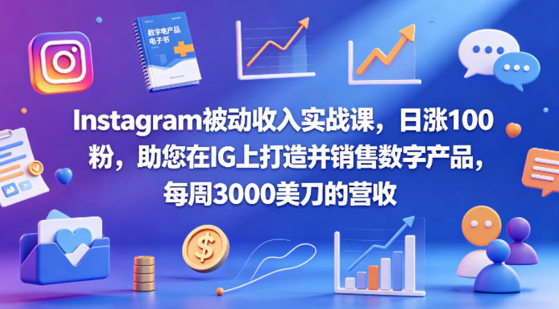 Instagram被动收入实战课，日涨100粉，助您在IG上打造并销售数字产品，每周3000美刀的营收【原创双语字幕】-皮皮网创