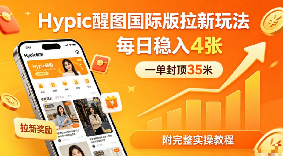 一单封顶35米，实测Hypic醒图国际版拉新玩法，每日稳入4张(附完整实操教程)-皮皮网创
