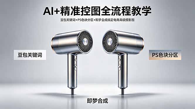AI+精准控图全流程教学 豆包关键词+PS色块分区+即梦合成搞定电商高级摄影图-皮皮网创